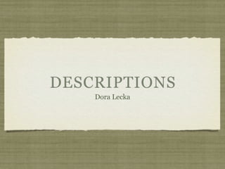 DESCRIPTIONS
    Dora Lecka
 