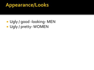  Ugly / good -looking- MEN
 Ugly / pretty-WOMEN
 