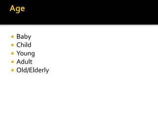  Baby
 Child
 Young
 Adult
 Old/Elderly
 
