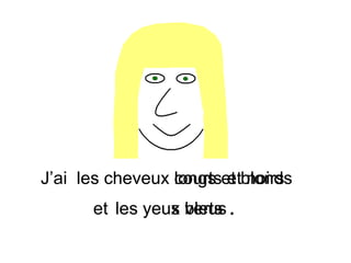 les cheveux courts et noirs les yeus bleus J’ai et . les cheveux longs et blonds les yeux verts 