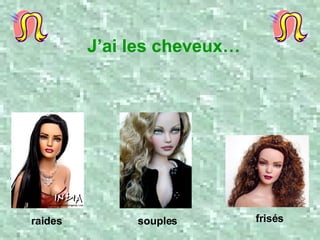 J’ai les cheveux… raides frisés souples 