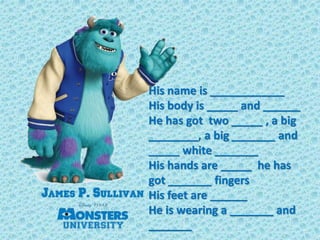 His name is ____________
His body is _____ and ______
He has got two _____ , a big
________, a big _______ and
_____ white...