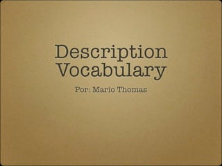 Description
Vocabulary
 Por: Mario Thomas
 