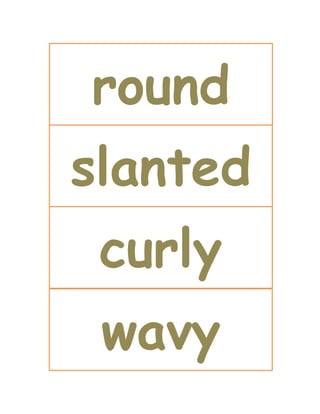 round
slanted
curly
wavy
 