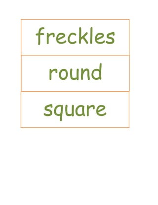 freckles
round
square
 