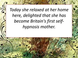 Today she relaxed at her home here, delighted that she has become Britain's first self-hypnosis mother.