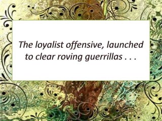 The loyalist offensive, launched to clear roving guerrillas . . .