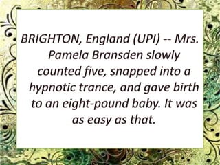 BRIGHTON, England (UPI) -- Mrs. Pamela Bransden slowly counted five, snapped into a hypnotic trance, and gave birth to an eight-pound baby. It was as easy as that.  