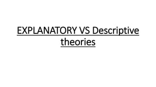 EXPLANATORY VS Descriptive
theories
 