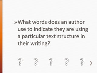 »What words does an author
use to indicate they are using
a particular text structure in
their writing?
 