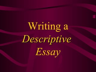 Writing a
DescriptiveDescriptive
Essay
 