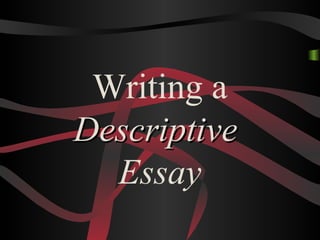 Writing a
DescriptiveDescriptive
Essay
 