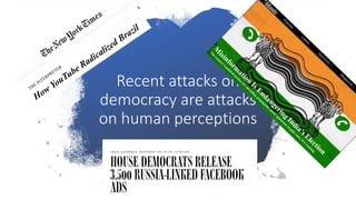 Recent attacks on
democracy are attacks
on human perceptions
 