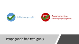 Propaganda has two goals
Influence people Avoid detection
(labeling as propaganda)
 