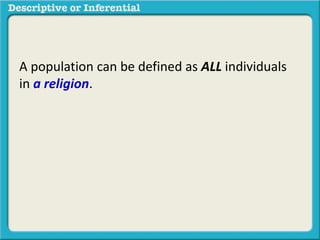 A population can be defined as ALL individuals
in a religion.
 