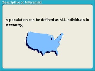 A population can be defined as ALL individuals in
a country,
 