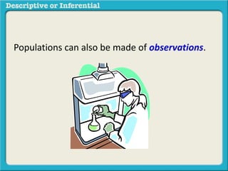 Populations can also be made of observations.
 