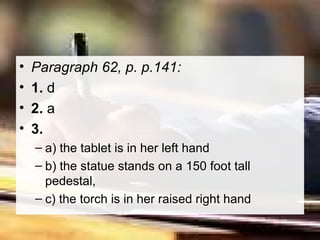 Paragraph 62, p. p.141:  1.  d  2.  a  3.  a) the tablet is in her left hand  b) the statue stands on a 150 foot tall pedestal,  c) the torch is in her raised right hand 