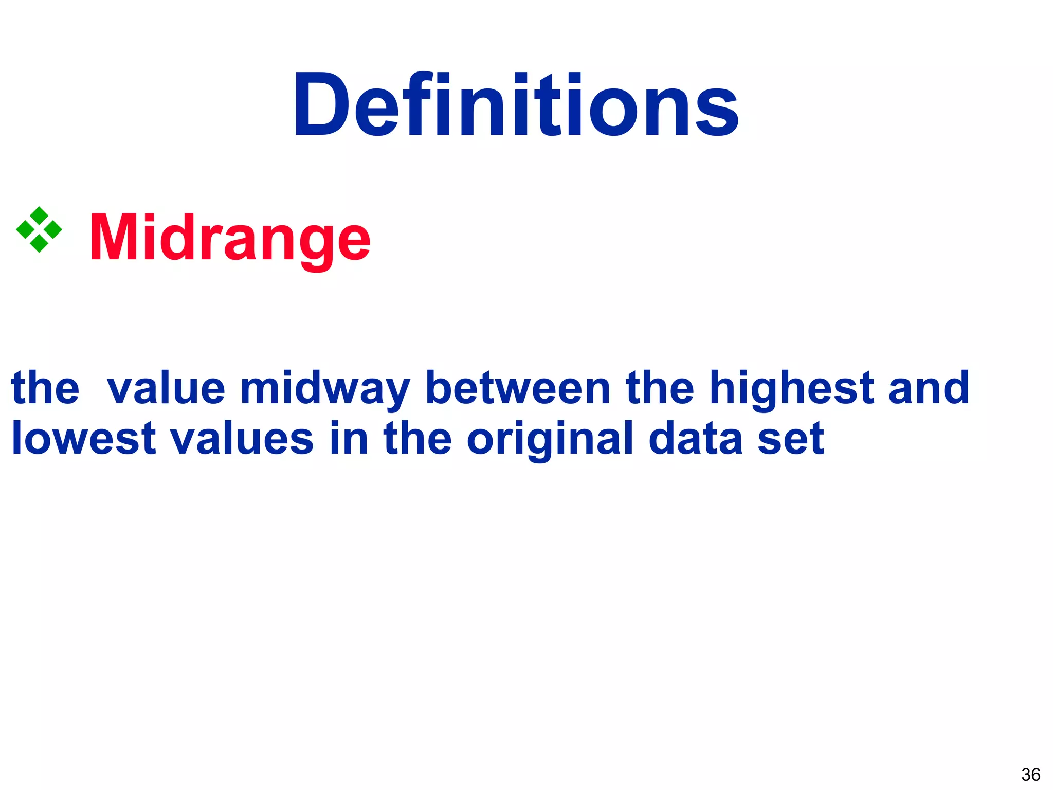 36
 Midrange
the value midway between the highest and
lowest values in the original data set
Definitions
 