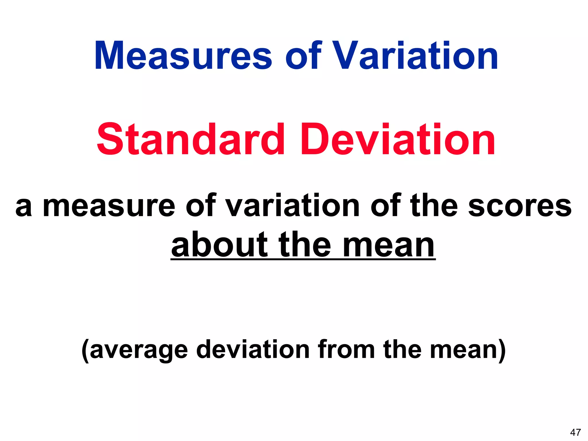 47
a measure of variation of the scores
about the mean
(average deviation from the mean)
Measures of Variation
Standard Deviation
 