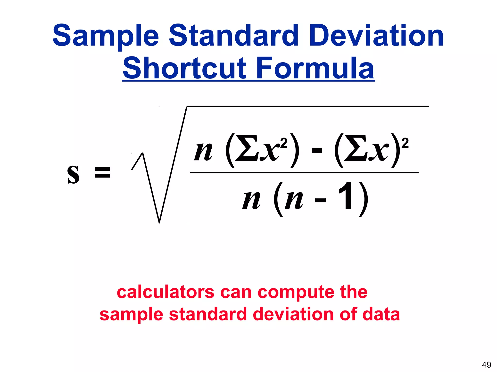 49
Sample Standard Deviation
Shortcut Formula
n (n - 1)
s =
n (Σx2
) - (Σx)2
calculators can compute the
sample standard deviation of data
 