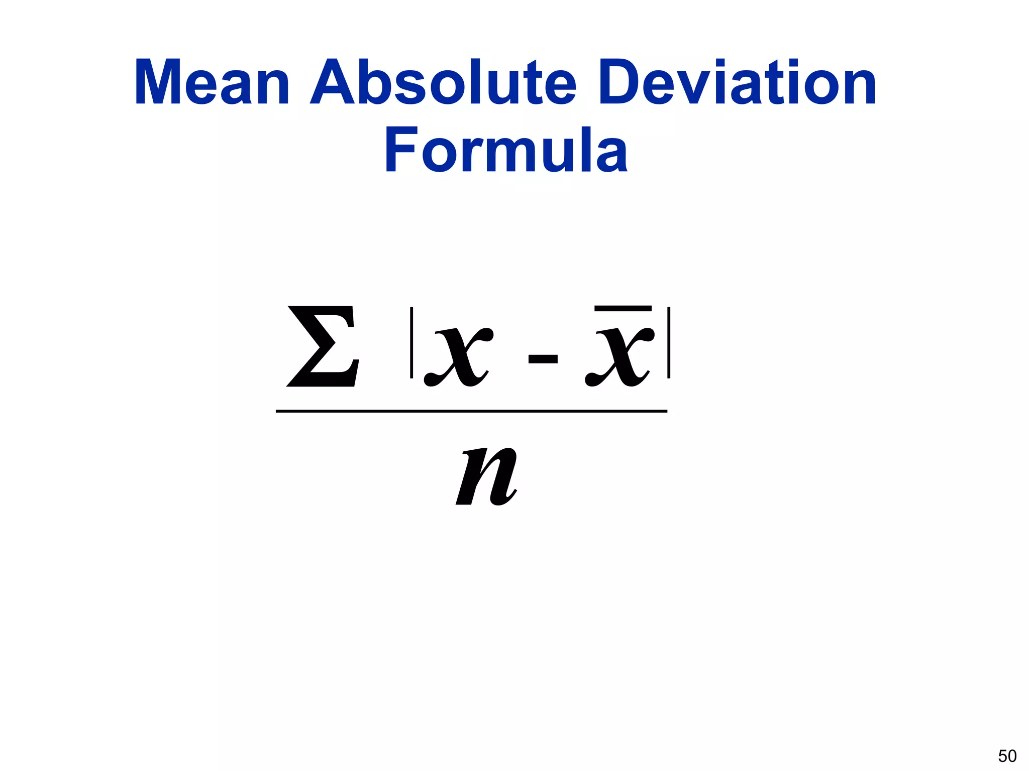 50
Σ x - x
Mean Absolute Deviation
Formula
n
 