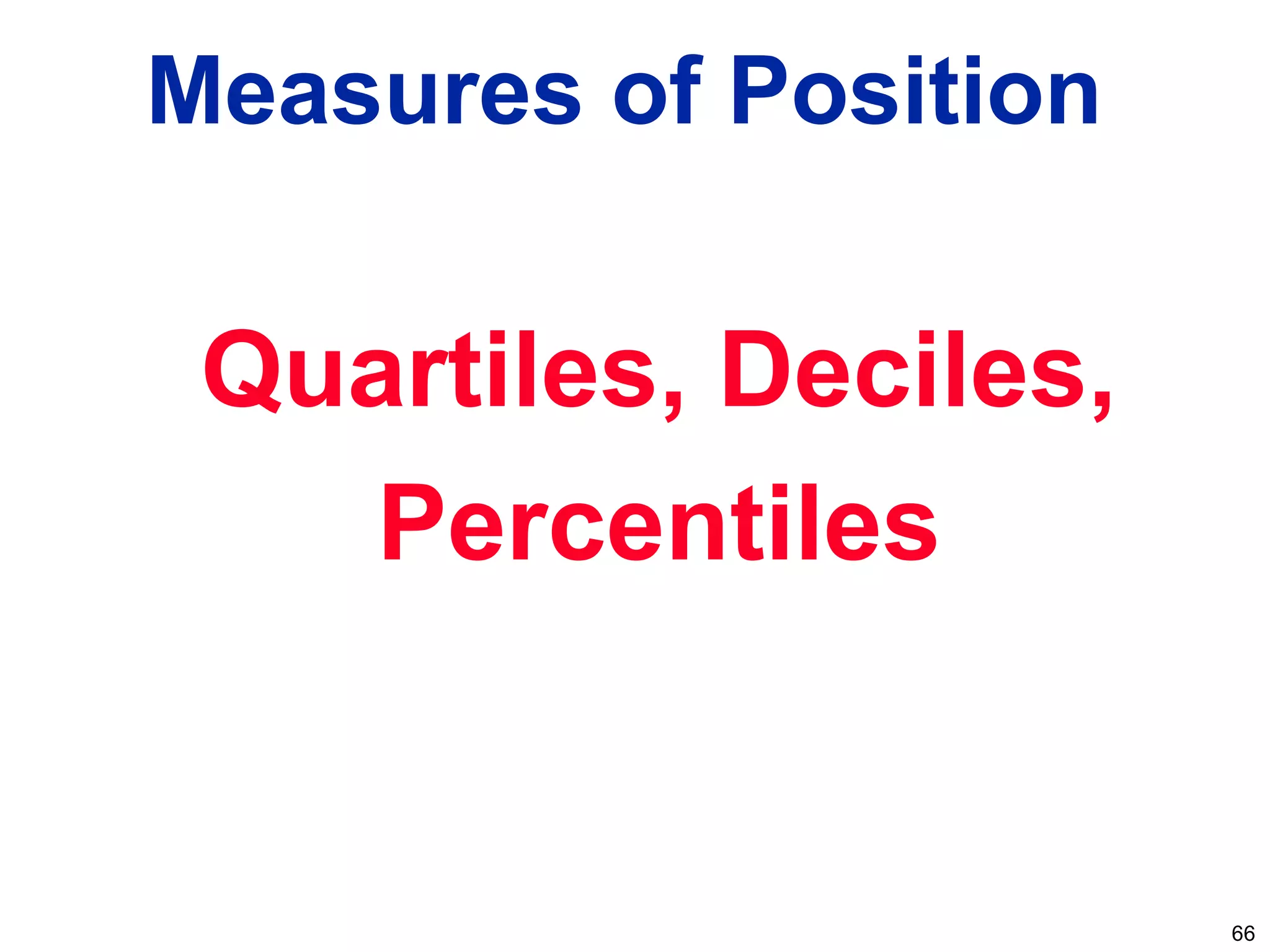 66
Measures of Position
Quartiles, Deciles,
Percentiles
 