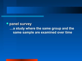 panel surveypanel survey
…a study where the same group and the
same sample are examined over time
 