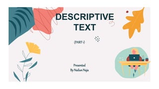 DESCRIPTIVE
TEXT
Presented
By NailunNaja
(PART1)
 