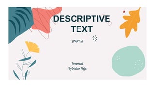 Presented
By NailunNaja
DESCRIPTIVE
TEXT
(PART2)
 