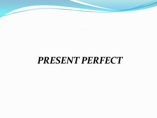 PRESENT PERFECT
 