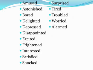  Amused          Surprised
 Astonished      Tired
 Bored           Troubled
 Delighted       Worried
 Depressed       Alarmed
 Disappointed
 Excited
 Frightened
 Interested
 Satisfied
 Shocked
 