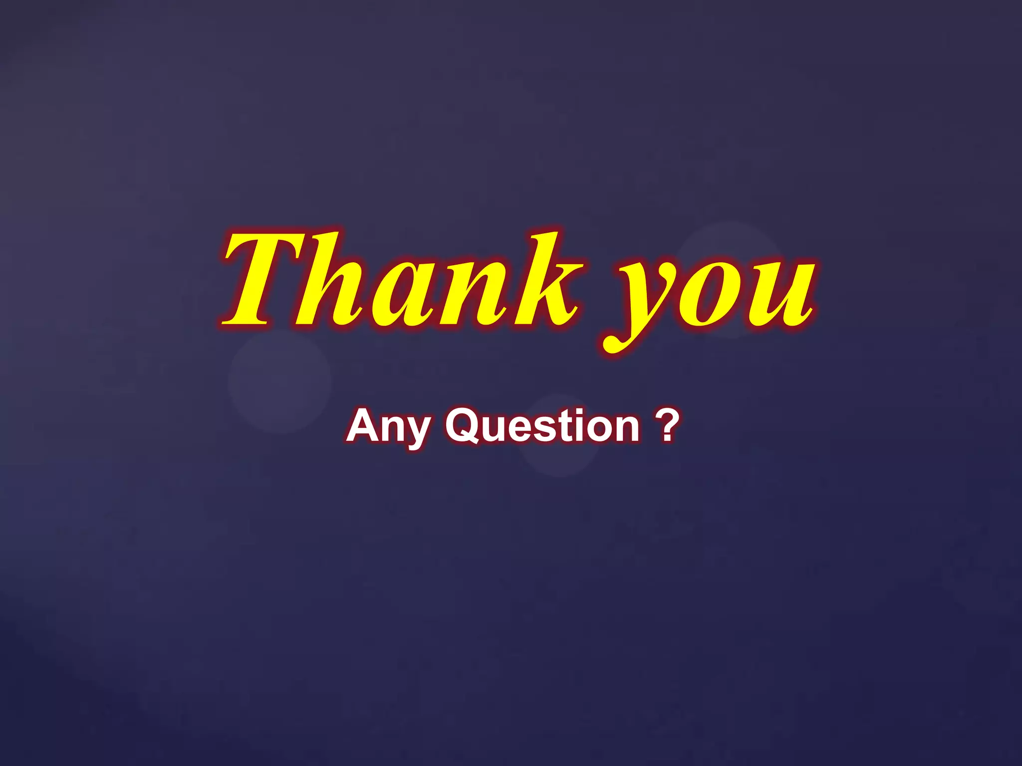 Thank you
 Any Question ?
 