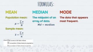 FORMULAS:
𝝁 =
𝒙
𝑵
𝒙 =
𝒙
𝒏
9
𝑴𝒅 = 𝒎𝒆𝒅𝒊𝒂𝒏
 