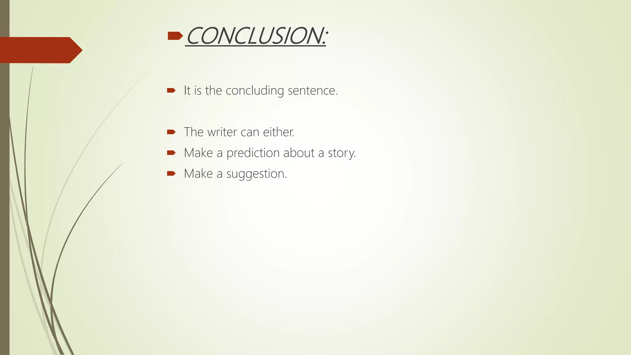 CONCLUSION:
 It is the concluding sentence.
 The writer can either.
 Make a prediction about a story.
 Make a suggestion.
 
