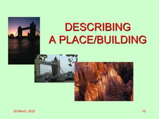 DESCRIBING
A PLACE/BUILDING
28 March, 2023 10
 