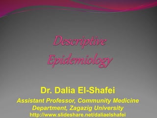 Dr. Dalia El-Shafei
Assistant Professor, Community Medicine
Department, Zagazig University
http://www.slideshare.net/daliaelshafei
 