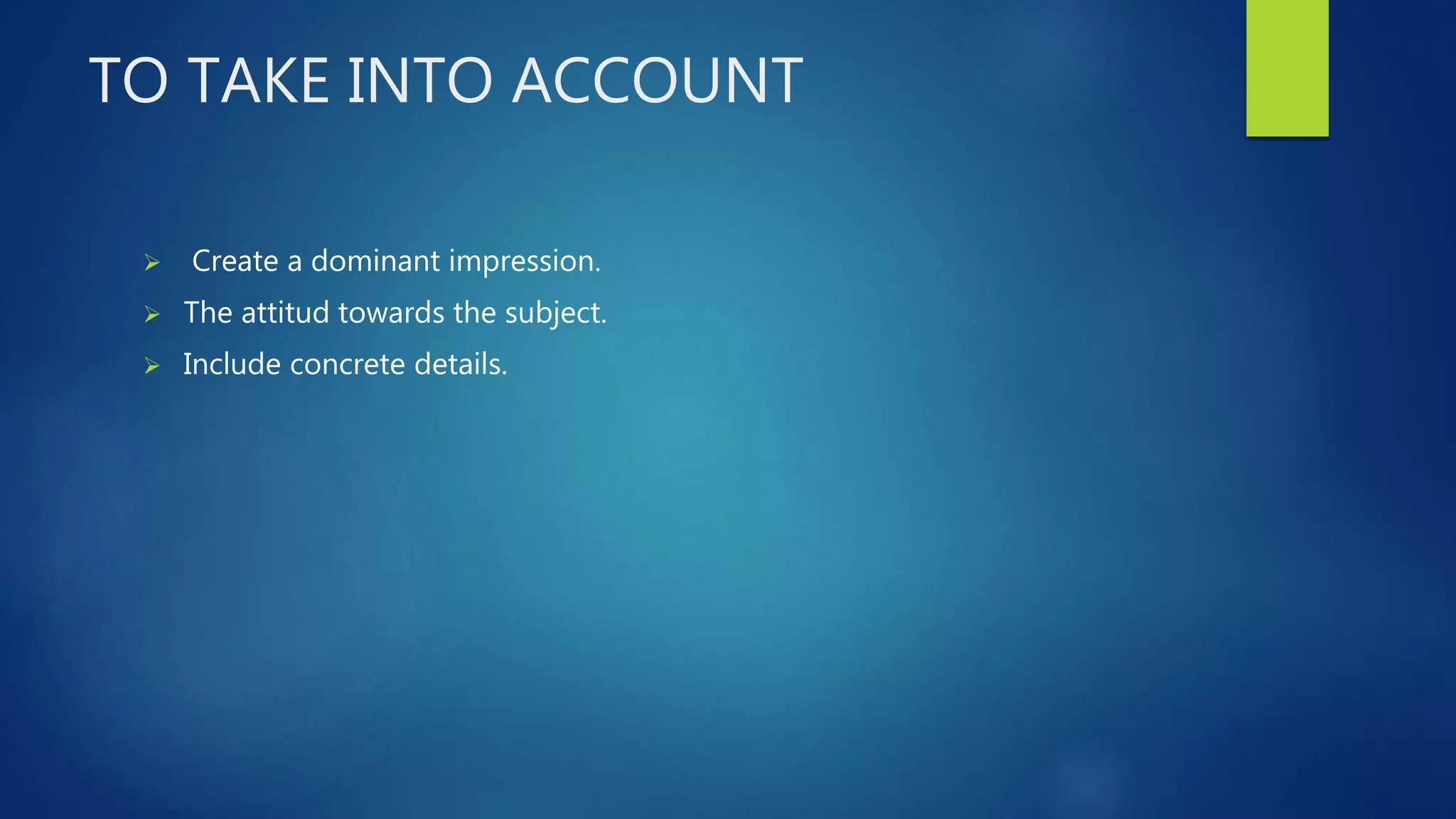 TO TAKE INTO ACCOUNT
 Create a dominant impression.
 The attitud towards the subject.
 Include concrete details.
 