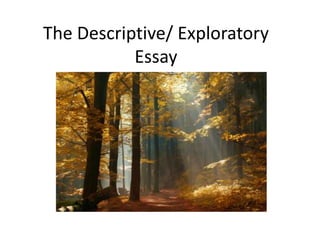 The Descriptive/ Exploratory
           Essay




          (With thanks to Jesse Seldess)
 