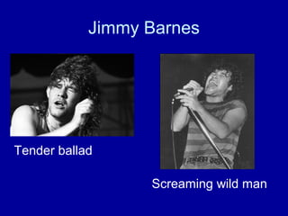Jimmy Barnes




Tender ballad

                  Screaming wild man
 