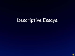 Descriptive Essays. 