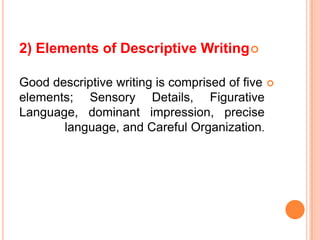 2) Elements of Descriptive Writing 

Good descriptive writing is comprised of five 
elements; Sensory Details, Figurativ...