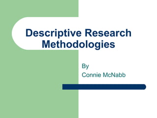 Descriptive Research Methodologies By Connie McNabb 
