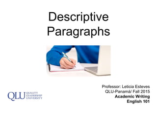 Descriptive
Paragraphs
Professor: Leticia Esteves
QLU-Panamá/ Fall 2015
Academic Writing
English 101
 