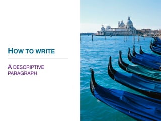 HOW TO WRITE

A DESCRIPTIVE
PARAGRAPH
 