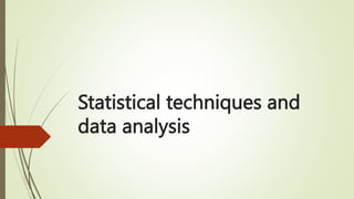 Statistical techniques and
data analysis
 
