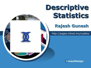 Descriptive
 Statistics
   Rajesh Gunesh
 http://pages.intnet.mu/cueboy




            ConsulDesign
 