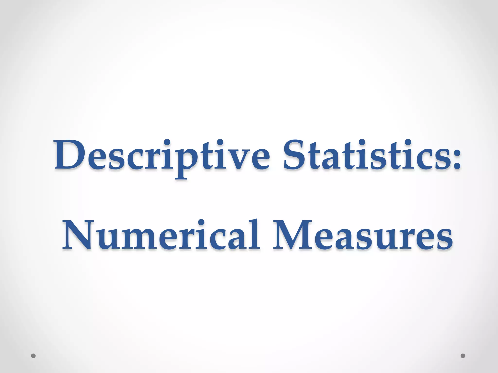 Descriptive Statistics:
Numerical Measures
 