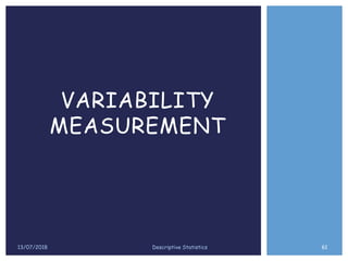 13/07/2018 61Descriptive Statistics
VARIABILITY
MEASUREMENT
 