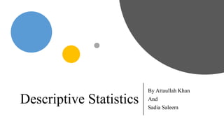 Descriptive Statistics
By Attaullah Khan
And
Sadia Saleem
 